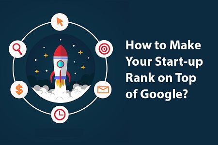 How to Make Your Start-up Rank on Top of Google?